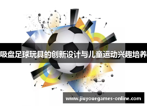 吸盘足球玩具的创新设计与儿童运动兴趣培养